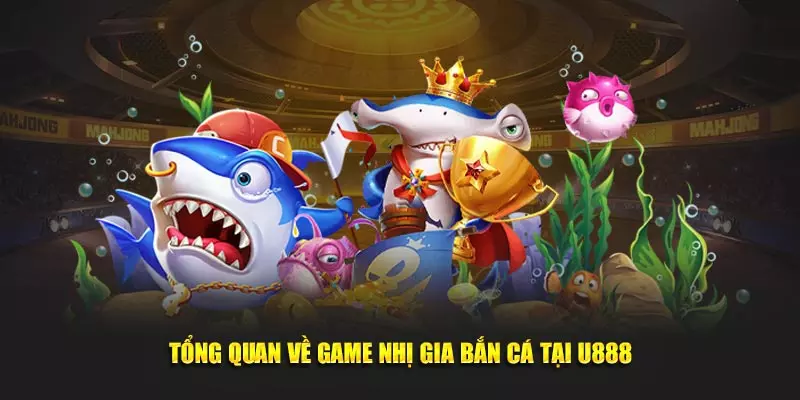 Tổng quan về game Nhị Gia Bắn Cá tại U888